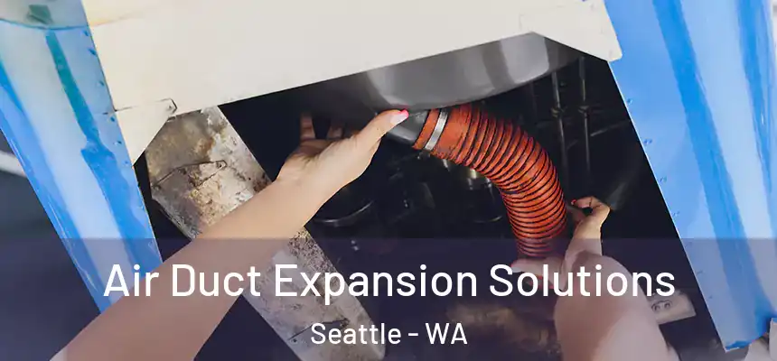 Air Duct Expansion Solutions Seattle - WA
