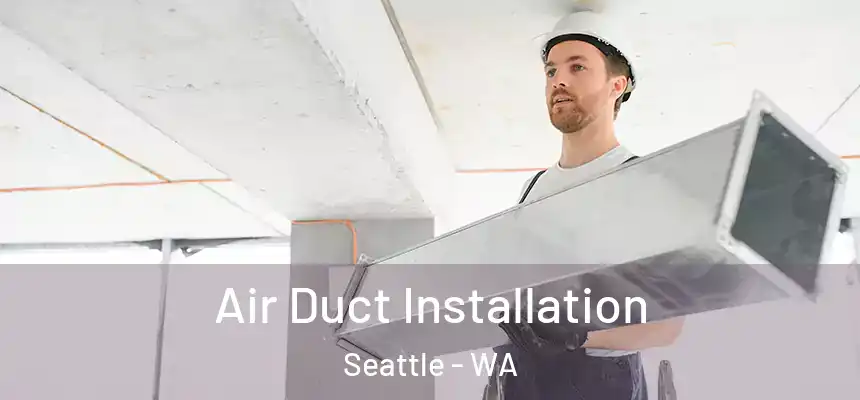 Air Duct Installation Seattle - WA