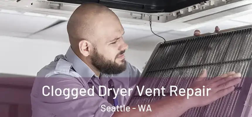 Clogged Dryer Vent Repair Seattle - WA