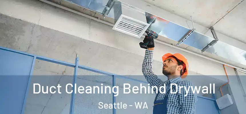 Duct Cleaning Behind Drywall Seattle - WA