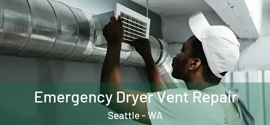 Emergency Dryer Vent Repair Seattle - WA