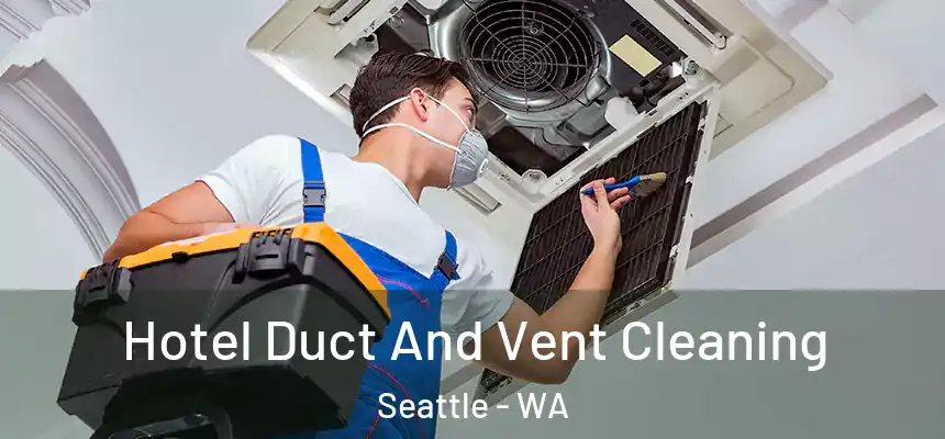 Hotel Duct And Vent Cleaning Seattle - WA