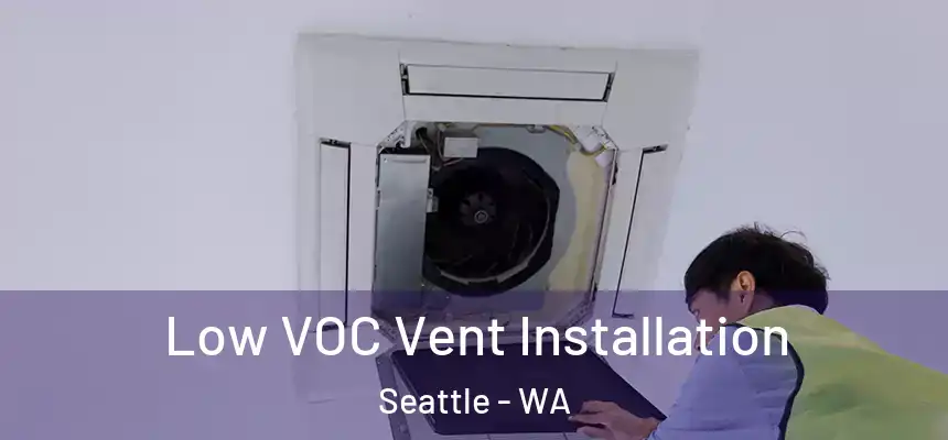 Low VOC Vent Installation Seattle - WA