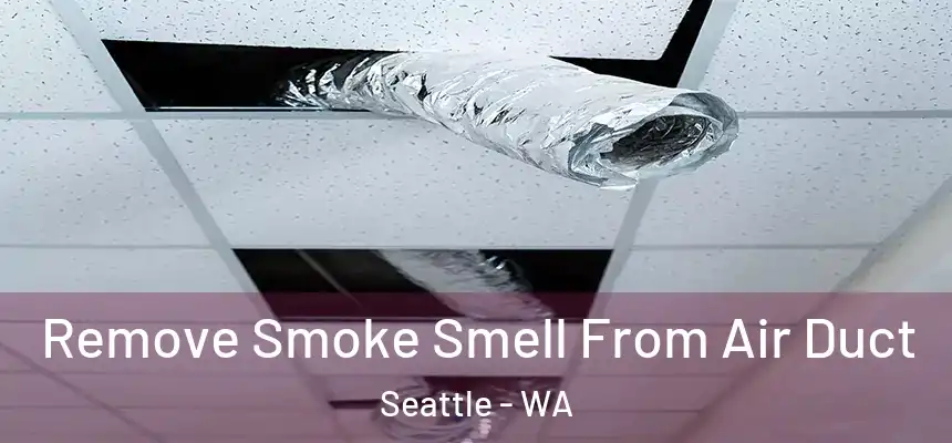 Remove Smoke Smell From Air Duct Seattle - WA