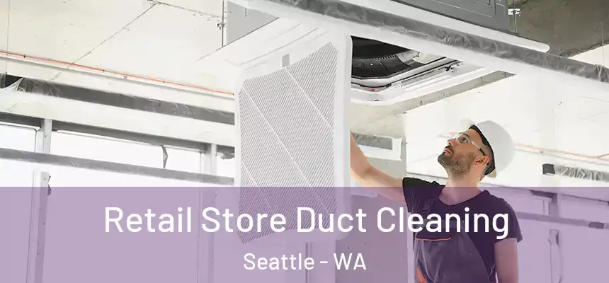 Retail Store Duct Cleaning Seattle - WA