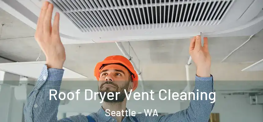 Roof Dryer Vent Cleaning Seattle - WA