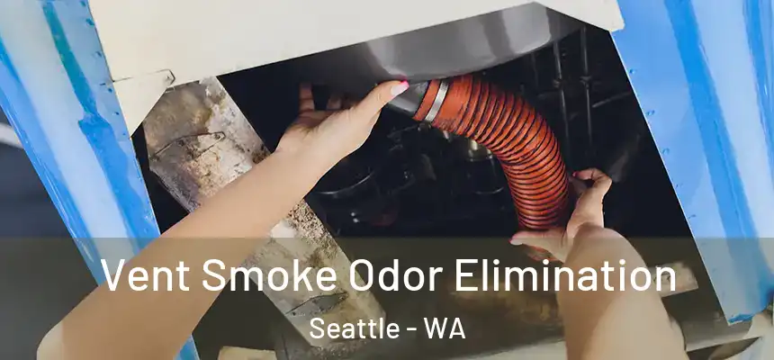 Vent Smoke Odor Elimination Seattle - WA