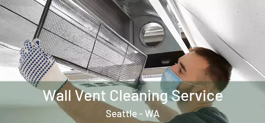 Wall Vent Cleaning Service Seattle - WA
