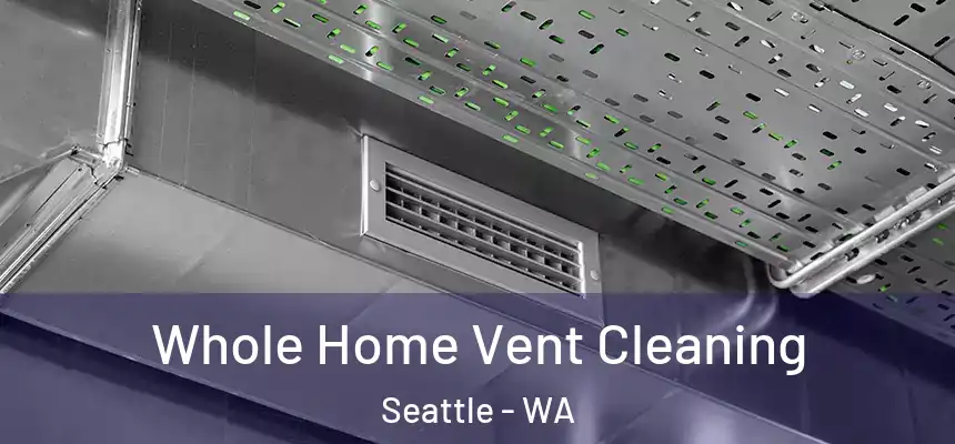 Whole Home Vent Cleaning Seattle - WA